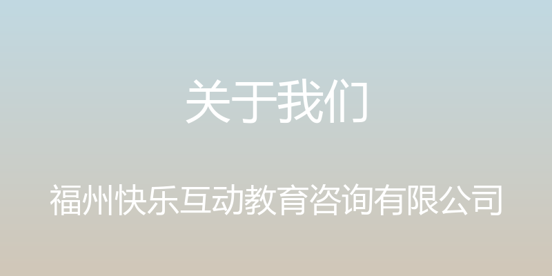 关于我们 - 福州快乐互动教育咨询有限公司