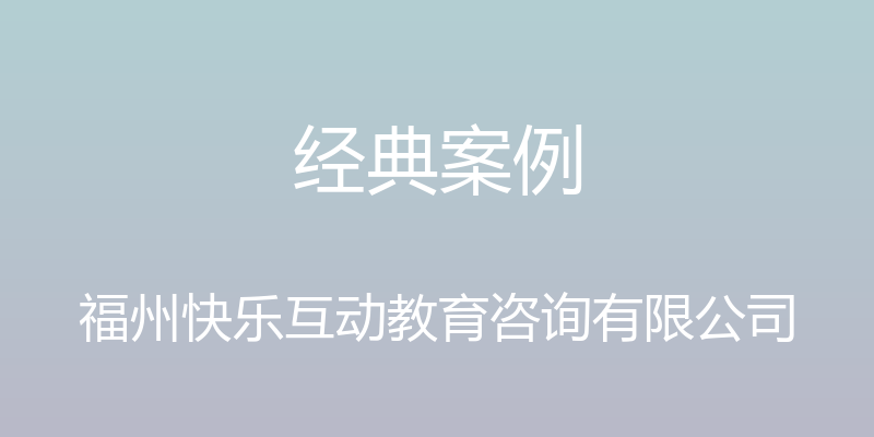 经典案例 - 福州快乐互动教育咨询有限公司