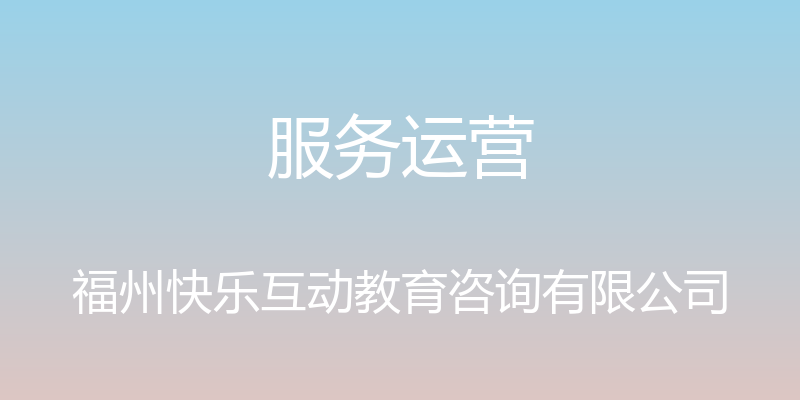 服务运营 - 福州快乐互动教育咨询有限公司