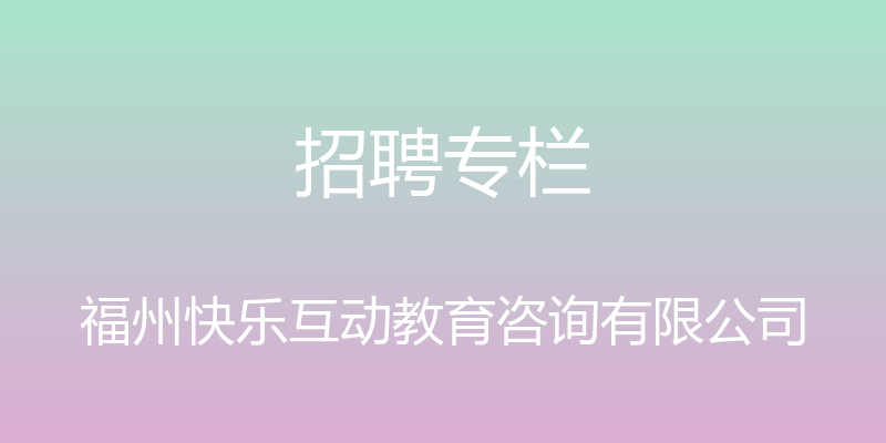 招聘专栏 - 福州快乐互动教育咨询有限公司