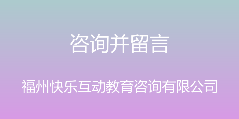 咨询并留言 - 福州快乐互动教育咨询有限公司